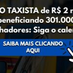 AUXÍLIO TAXISTA de R$ 2 mil está beneficiando 301.000 trabalhadores: Siga o calendário