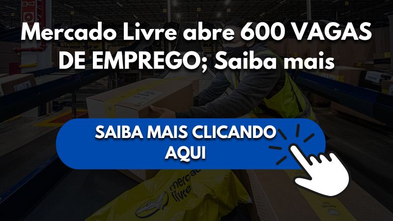 Mercado Livre abre 600 VAGAS DE EMPREGO; Saiba mais