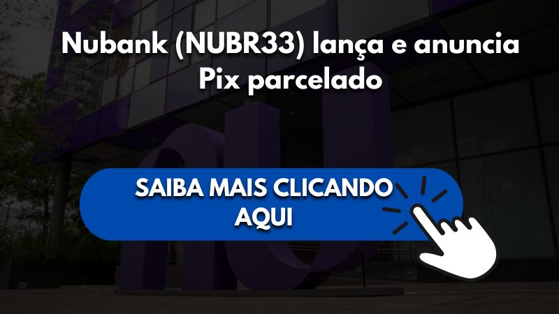 Nubank (NUBR33) lança e anuncia Pix parcelado