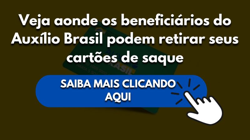 Veja aonde os beneficiários do Auxílio Brasil podem retirar seus cartões de saque