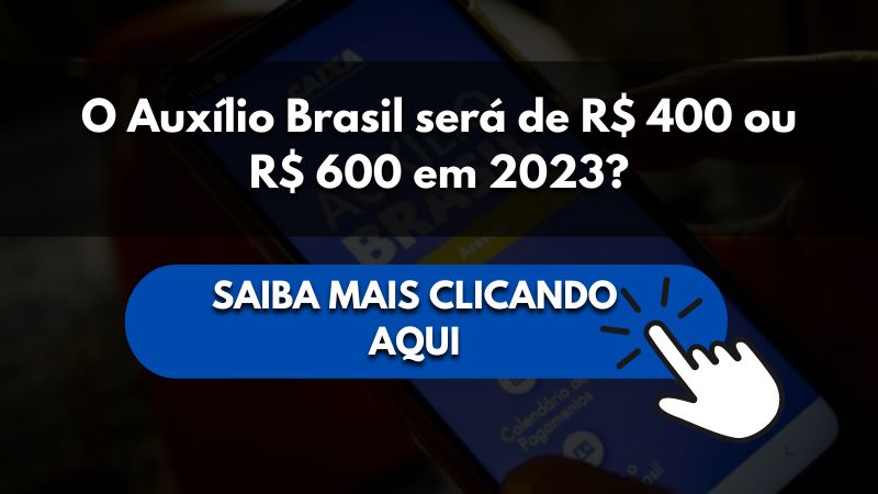 O Auxílio Brasil será de R$ 400 ou R$ 600 em 2023?