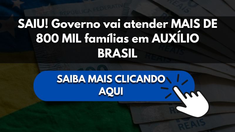 SAIU! Governo vai atender MAIS DE 800 MIL famílias em AUXÍLIO BRASIL