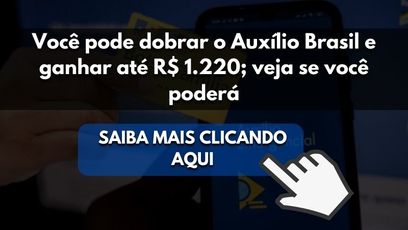 Você pode dobrar o Auxílio Brasil e ganhar até R$ 1.220; veja se você poderá