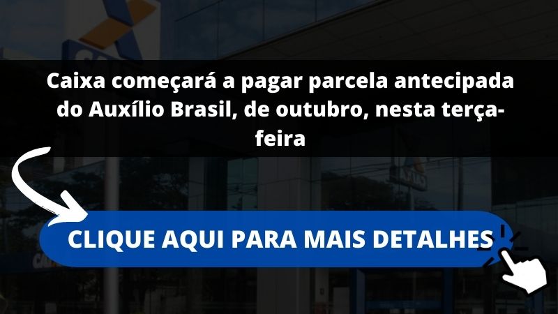 Caixa começará a pagar parcela antecipada do Auxílio Brasil, de outubro, nesta terça-feira