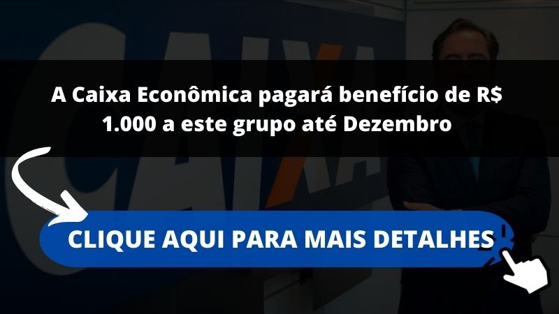 A Caixa Econômica pagará benefício de R$ 1.000 a este grupo até Dezembro