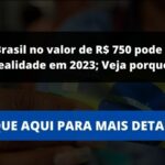 Auxílio Brasil no valor de R$ 750 pode vir a ser realidade em 2023; Veja porque