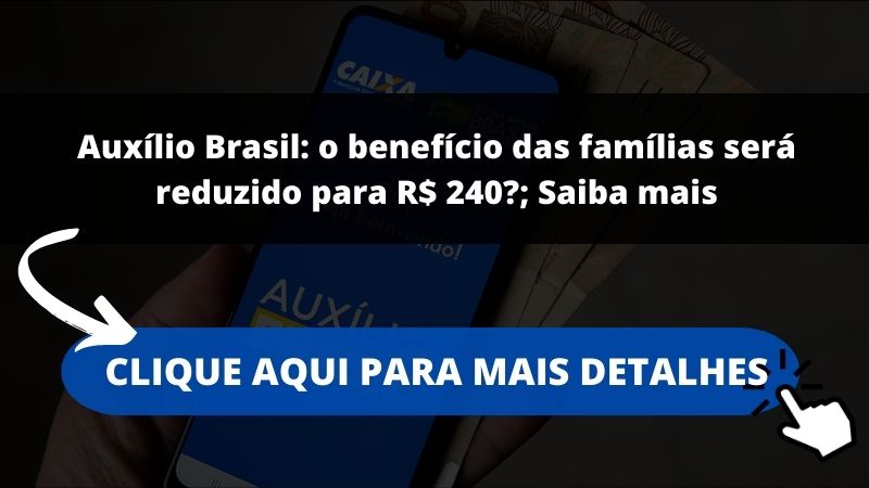 Auxílio Brasil: o benefício das famílias será reduzido para R$ 240?; Saiba mais