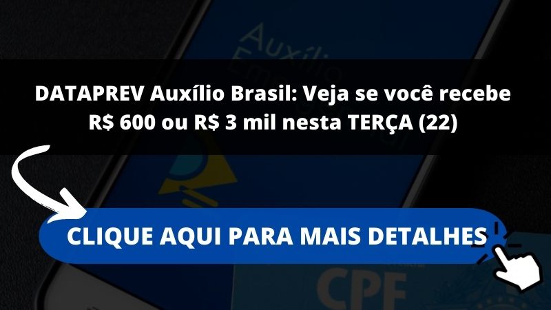 DATAPREV Auxílio Brasil: Veja se você recebe R$ 600 ou R$ 3 mil nesta TERÇA (22)