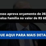 Congresso aprova orçamento de 2023 com Bolsa Família no valor de R$ 600