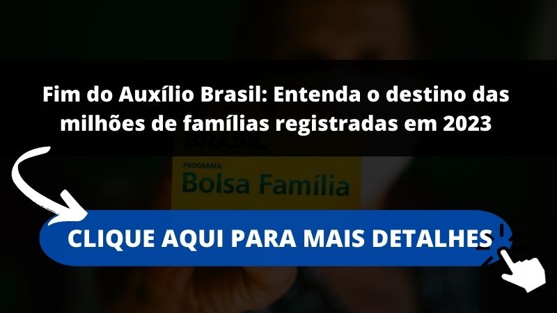 Fim do Auxílio Brasil: Entenda o destino das milhões de famílias registradas em 2023