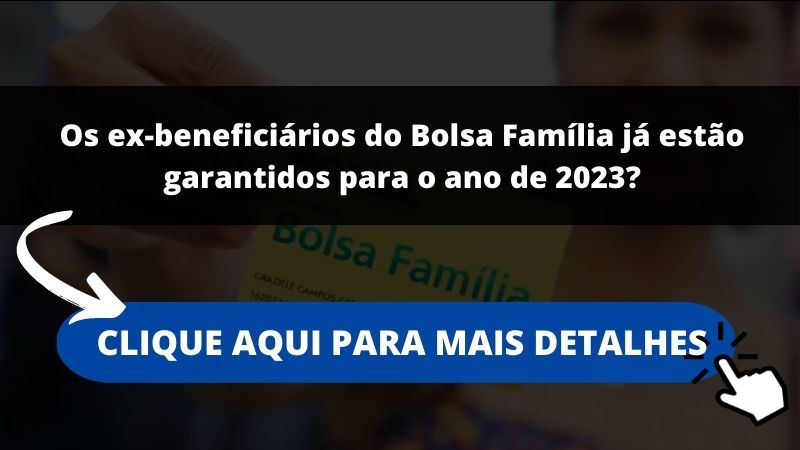 Os ex-beneficiários do Bolsa Família já estão garantidos para o ano de 2023?