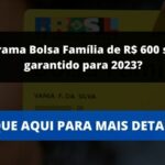 Programa Bolsa Família de R$ 600 segue garantido para 2023?