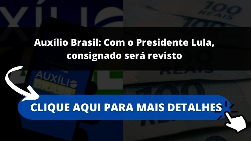 Auxílio Brasil: Com o Presidente Lula, consignado será revisto