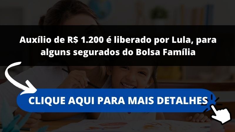 Auxílio de R$ 1.200 é liberado por Lula, para alguns segurados do Bolsa Família
