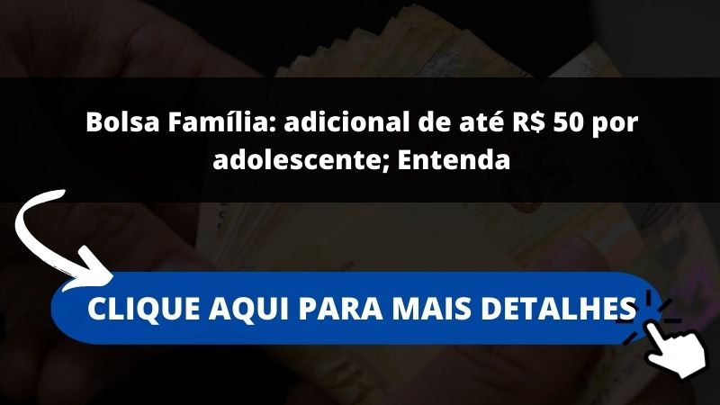 Bolsa Família: adicional de até R$ 50 por adolescente; Entenda