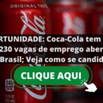 OPORTUNIDADE: Coca-Cola tem mais de 230 vagas de emprego abertas pelo Brasil; Veja como se candidatar
